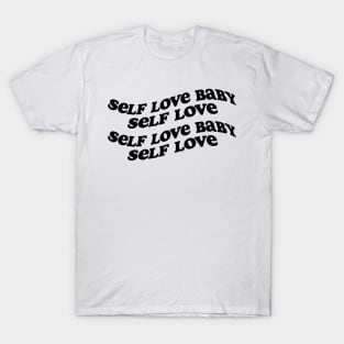 Self love baby! T-Shirt
